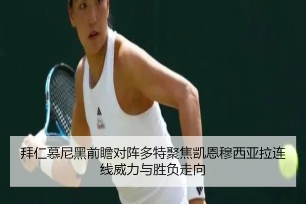 拜仁慕尼黑前瞻对阵多特聚焦凯恩穆西亚拉连线威力与胜负走向